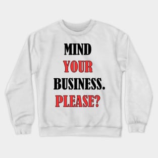 Mind your business. Please? Crewneck Sweatshirt